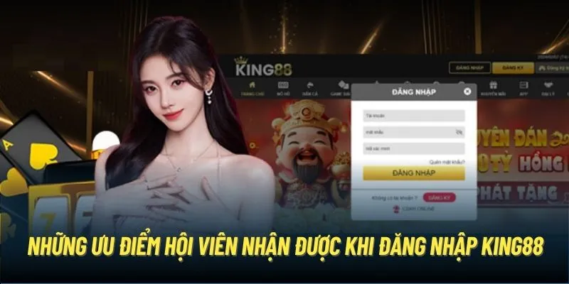 Những ưu điểm hội viên nhận được khi đăng nhập King88