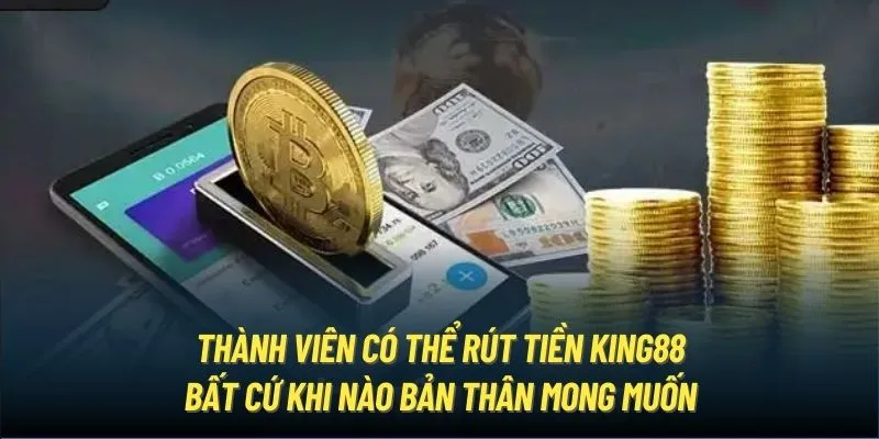 Thành viên có thể rút tiền King88 bất cứ khi nào bản thân mong muốn